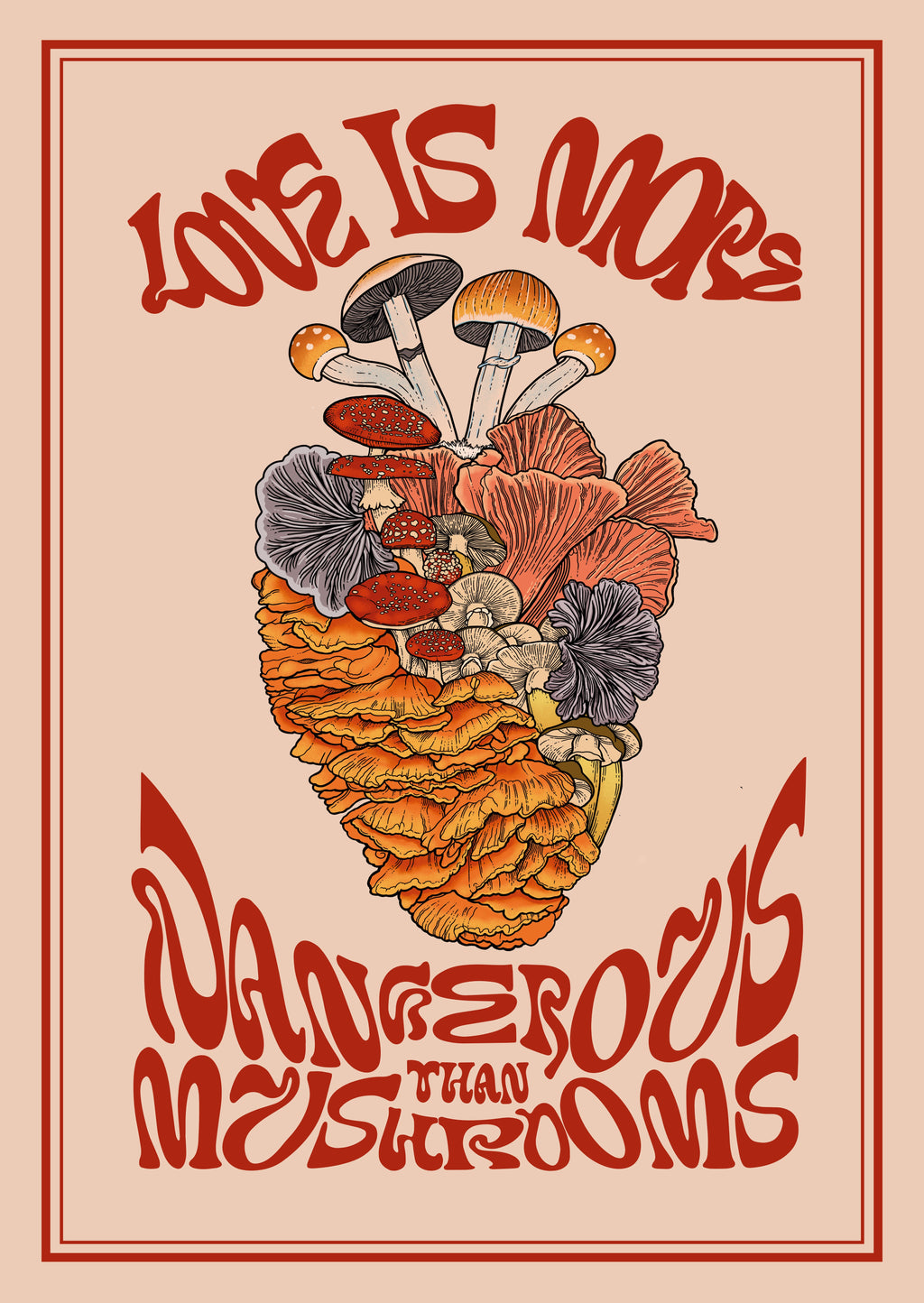 Love is more dangerous than mushrooms print
