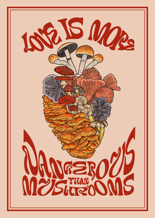 Love is more dangerous than mushrooms print